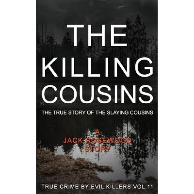 The Killing Cousins: The True Story of the Slaying Cousins: Historical Serial Killers and Murderers, Jack Rosewood (Author)
