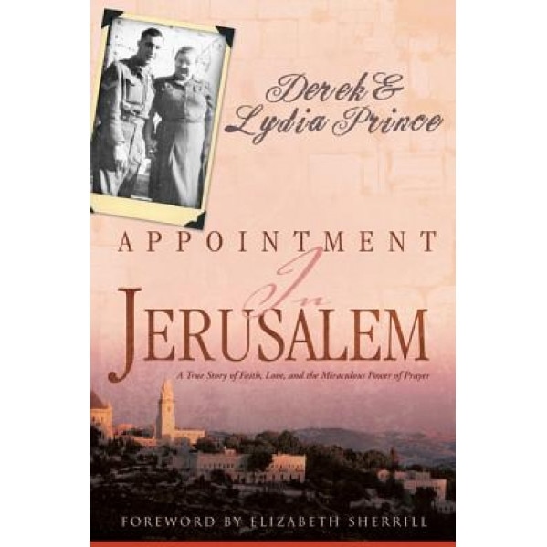 Appointment in Jerusalem: A True Story of Faith, Love, and the Miraculous Power of Prayer, Derek Prince (Author)