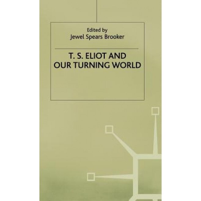 T. S. Eliot and Our Turning World, Jewel Spears Brooker (Editor)