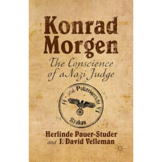 Konrad Morgen: The Conscience of a Nazi Judge, Herlinde Pauer-Studer (Author)