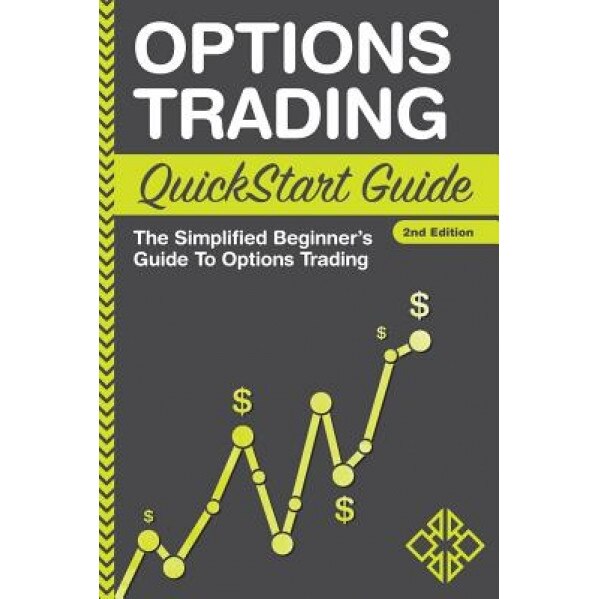 Options Trading QuickStart Guide: The Simplified Beginner's Guide to Options Trading - Clydebank Finance (Author)