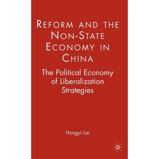Reform and the Non-State Economy in China: The Political Economy of Liberalization Strategies, Hongyi Lai (Author)
