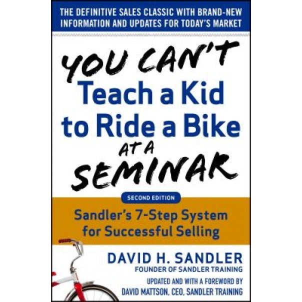 You Can't Teach a Kid to Ride a Bike at a Seminar, 2nd Edition: Sandler Training's 7-Step System for Successful Selling - David Sandler (Author)