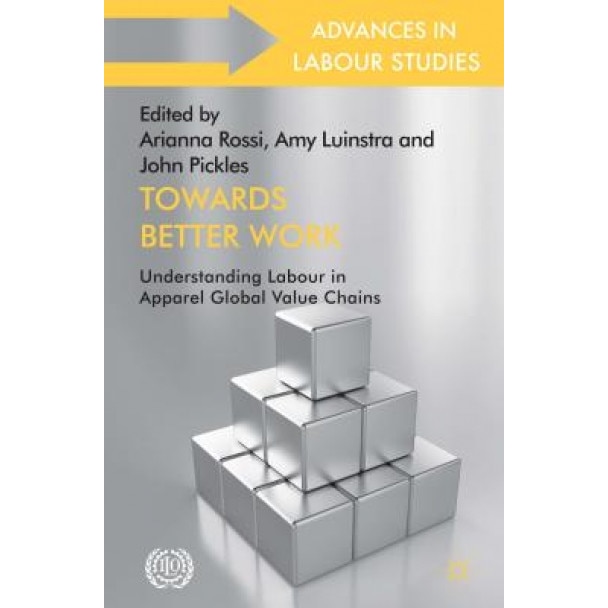 Towards Better Work: Understanding Labour in Apparel Global Value Chains - Arianna Rossi (Editor)