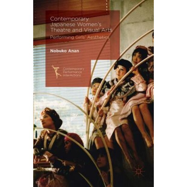 Contemporary Japanese Women S Theatre and Visual Arts: Performing Girls Aesthetics, Nobuko Anan (Author)