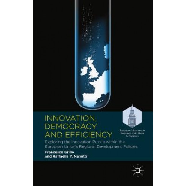 Innovation, Democracy and Efficiency: Exploring the Innovation Puzzle Within the European Union S Regional Development Policies - Francesco Grillo (Author)