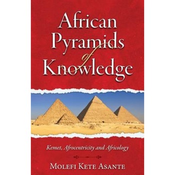 African Pyramids of Knowledge, Molefi Kete Asante (Author) African Pyramids of Knowledge, Molefi Kete Asante (Author)