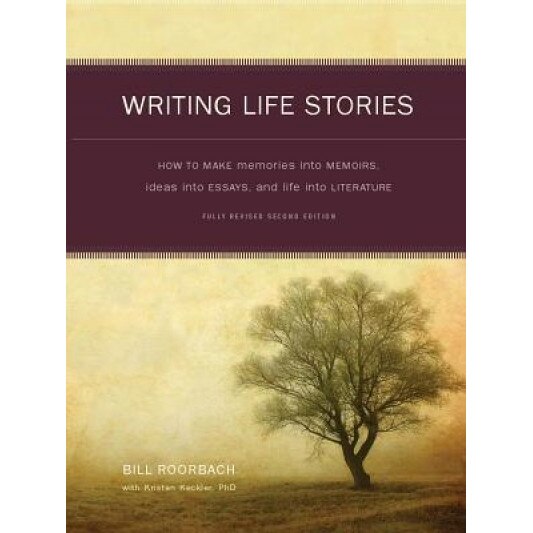 Writing Life Stories: How to Make Memories Into Memoirs, Ideas Into Essays, and Life Into Literature, Bill Roorbach