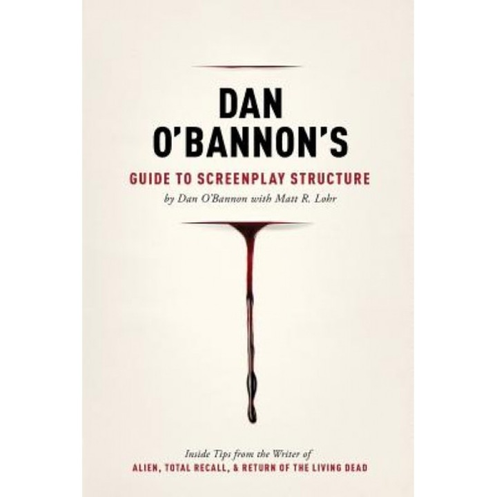 Dan O'Bannon's Guide to Screenplay Structure: Inside Tips from the Writer of Alien, Total Recall & Return of the Living Dead, Dan O'Bannon (Author)