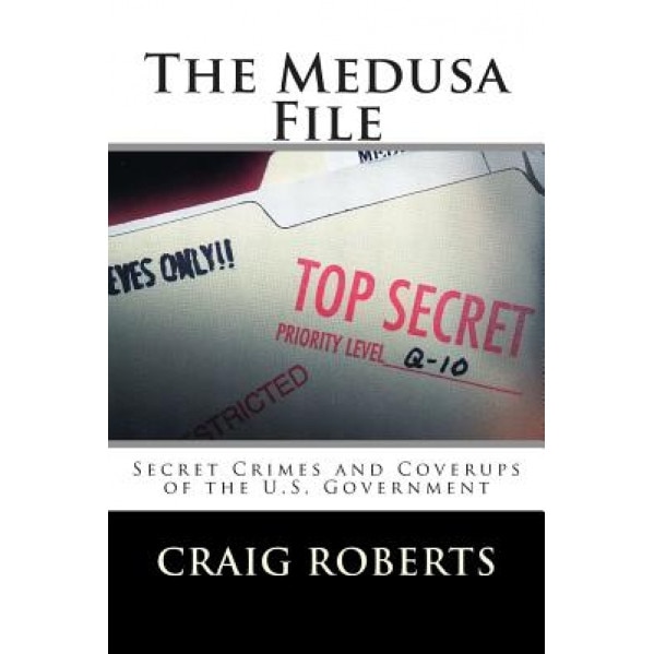 The Medusa File: Secret Crimes and Coverups of the U.S. Government, Craig Roberts (Author)
