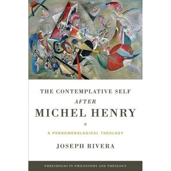 The Contemplative Self After Michel Henry: A Phenomenological Theology, Joseph Rivera (Author)