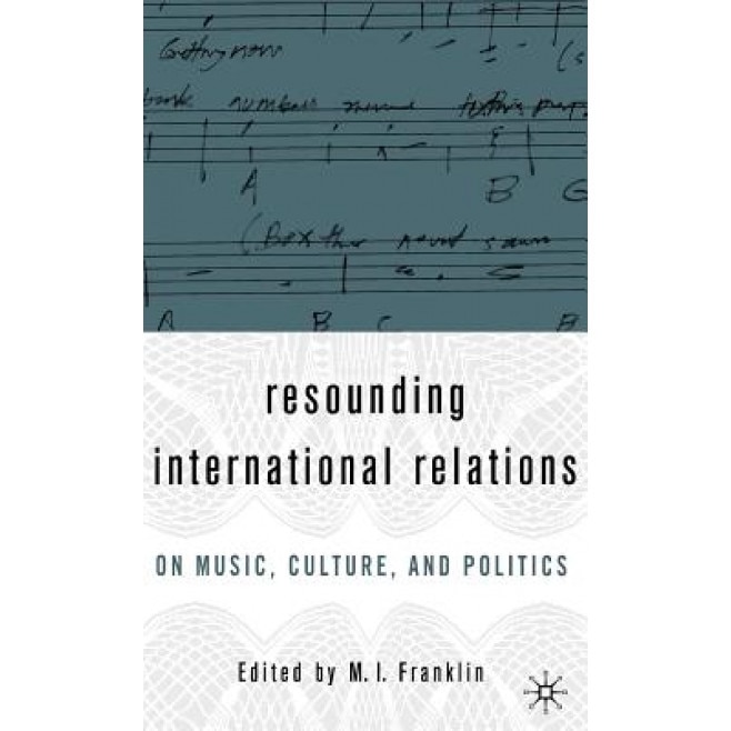 Resounding International Relations: On Music, Culture and Politics, Marianne Franklin (Author)