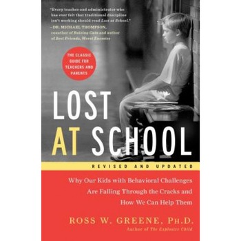 Lost at School: Why Our Kids with Behavioral Challenges Are Falling Through the Cracks and How We Can Help Them, Ross W., PhD Greene (Author) Lost at School: Why Our Kids with Behavioral Challenges Are Falling Through the Cracks and How We Can Help Them, Ross W., PhD Greene (Author)