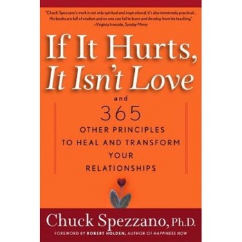If It Hurts, It Isn't Love: And 365 Other Principles to Heal and Transform Your Relationships, Charles Spezzano If It Hurts, It Isn't Love: And 365 Other Principles to Heal and Transform Your Relationships, Charles Spezzano