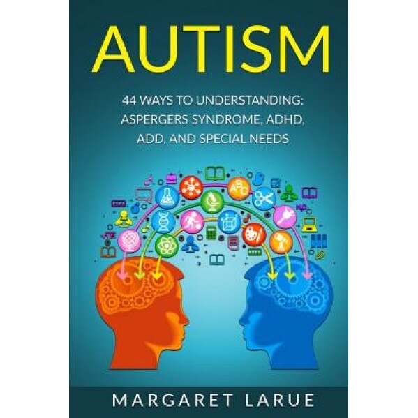 Autism: 44 Ways to Understanding- Aspergers Syndrome, ADHD, Add, and Special Needs, Margaret Larue (Author)