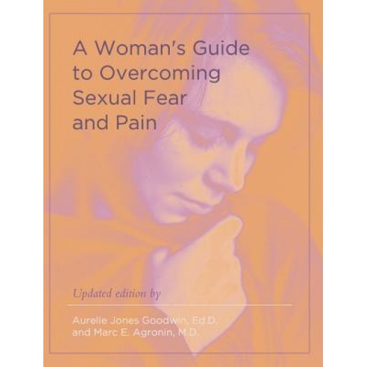 A Woman's Guide to Overcoming Sexual Fear and Pain, Aurelie Jones Goodwin (Author)