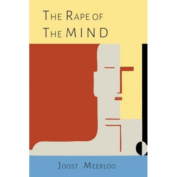 The Rape of the Mind: The Psychology of Thought Control, Menticide, and Brainwashing, Joost a. M. Meerloo (Author)