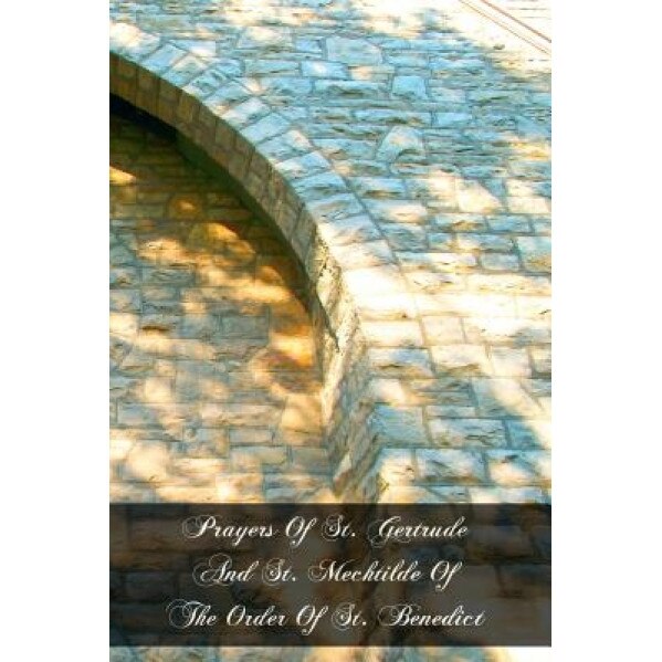 Prayers of St. Gertrude and St. Mechtilde of the Order of St. Benedict, St Gertrude (Author)