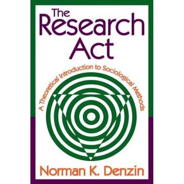 The Research ACT: A Theoretical Introduction to Sociological Methods, Norman Denzin (Author)