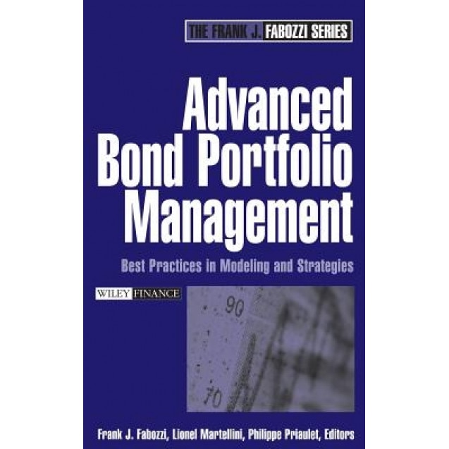 Advanced Bond Portfolio Management: Best Practices in Modeling and Strategies - Philippe Priaulet (Editor)