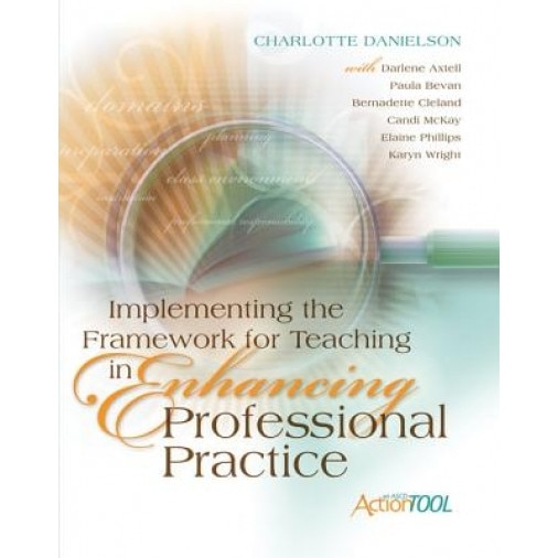 Implementing the Framework for Teaching in Enhancing Professional Practice, Charlotte Danielson