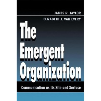 The Emergent Organization: Communication as Its Site and Surface, James R. Taylor (Author) The Emergent Organization: Communication as Its Site and Surface, James R. Taylor (Author)