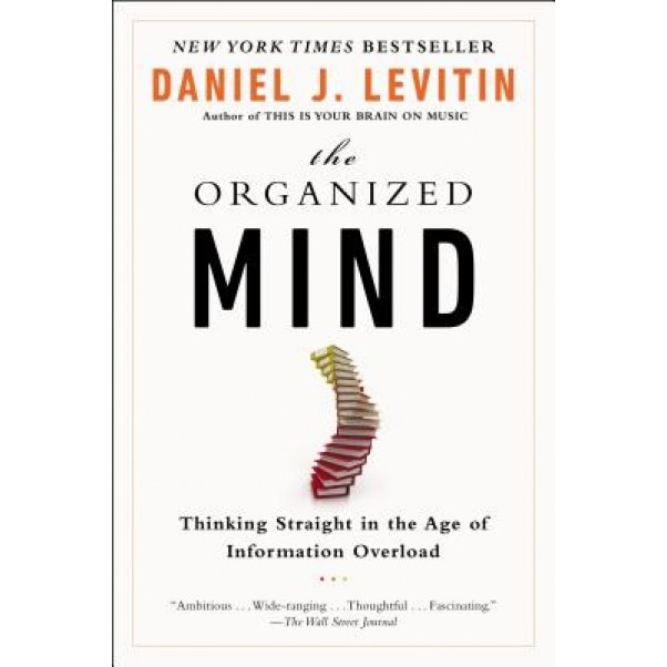 The Organized Mind: Thinking Straight in the Age of Information Overload - Daniel J. Levitin (Author)