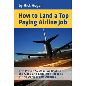 How to Land a Top Paying Airline Job: The Proven System for Beating the Odds and Landing Pilot Jobs at the World's Best Airlines, Rick Hogan (Author) How to Land a Top Paying Airline Job: The Proven System for Beating the Odds and Landing Pilot Jobs at the World's Best Airlines, Rick Hogan (Author)