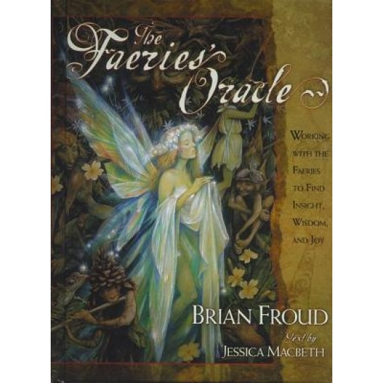 The Faeries' Oracle: Working with the Faeries to Find Insight, Wisdom, and Joy [With A Full Deck of Original Oracle Cards], Brian Froud
