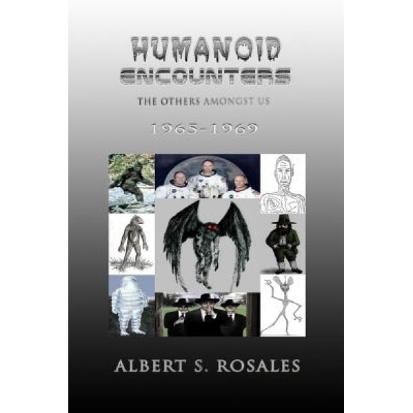 Humanoid Encounters 1965-1969: The Others Amongst Us - Albert S. Rosales (Author)
