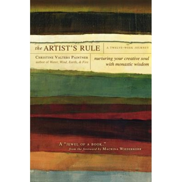 The Artist's Rule: Nurturing Your Creative Soul with Monastic Wisdom, Christine Valters Paintner (Author)