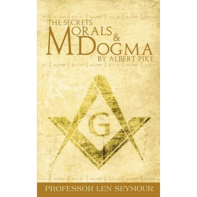 The Secrets of Morals and Dogma by Albert Pike, Len Seymour (Author)