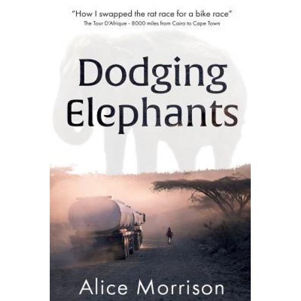 Dodging Elephants: Leaving the Rat Race for a Bike Race - 8000 Miles Across Africa, MS Alice Morrison (Author)