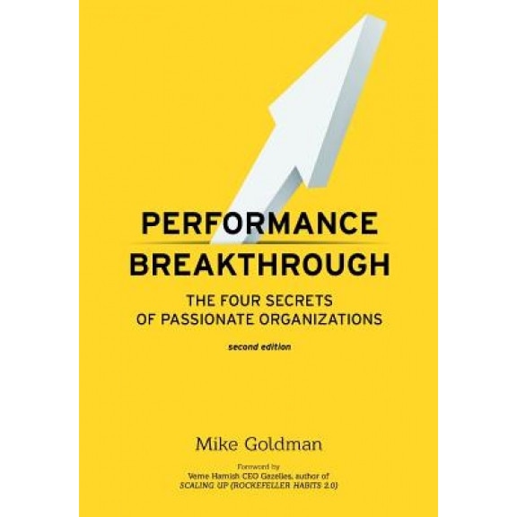 Performance Breakthrough: The Four Secrets of Passionate Organizations Second Edition - Mike Goldman (Author)