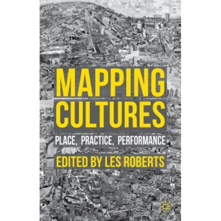 Mapping Cultures: Place, Practice, Performance, Les Roberts (Editor)