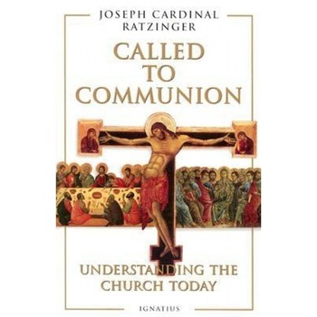 Called to Communion: Understanding the Church Today, Benedict XVI Called to Communion: Understanding the Church Today, Benedict XVI