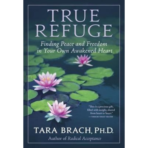 True Refuge: Finding Peace and Freedom in Your Own Awakened Heart - Tara Brach (Author)