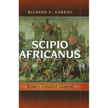 Scipio Africanus: Rome's Greatest General, Richard A. Gabriel (Author) Scipio Africanus: Rome's Greatest General, Richard A. Gabriel (Author)