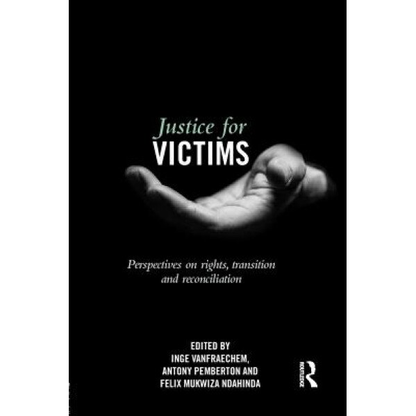 Justice for Victims: Perspectives on Rights, Transition and Reconciliation, Inge Vanfraechem (Editor)