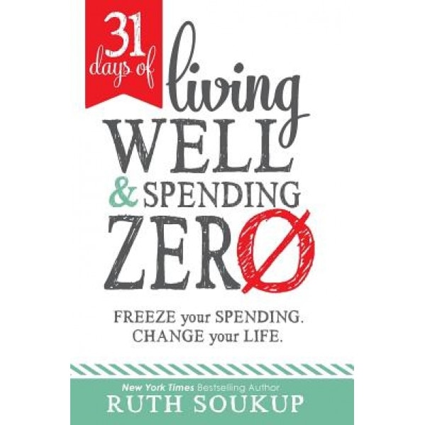 31 Days of Living Well and Spending Zero: Freeze Your Spending. Change Your Life. - Ruth Soukup (Author)