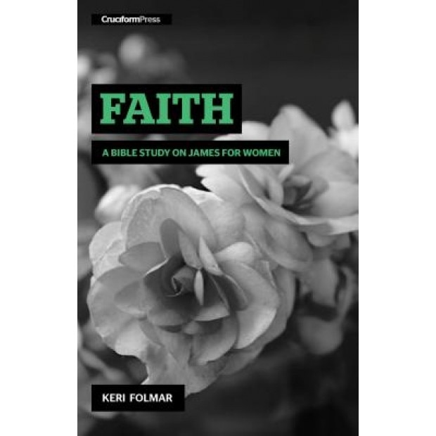 Faith: A Bible Study on James for Women, Keri Folmar (Author)