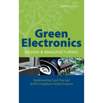 Green Electronics Design and Manufacturing: Implementing Lead-Free and RoHS-Compliant Global Products, Sammy G. Shina (Author) Green Electronics Design and Manufacturing: Implementing Lead-Free and RoHS-Compliant Global Products, Sammy G. Shina (Author)
