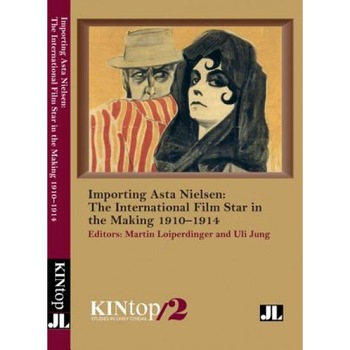 Importing Asta Nielsen: The International Film Star in the Making, 1910-1914, Martin Loiperdinger (Editor) Importing Asta Nielsen: The International Film Star in the Making, 1910-1914, Martin Loiperdinger (Editor)