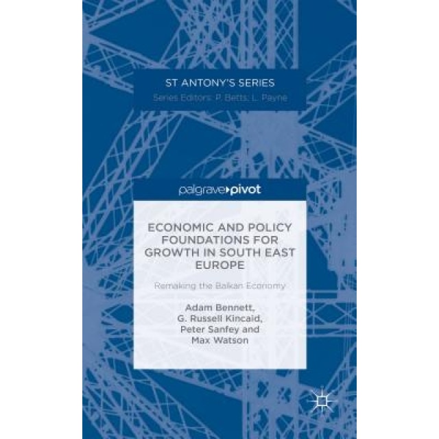 Economic and Policy Foundations for Growth in South East Europe: Remaking the Balkan Economy, Adam Bennett (Author)