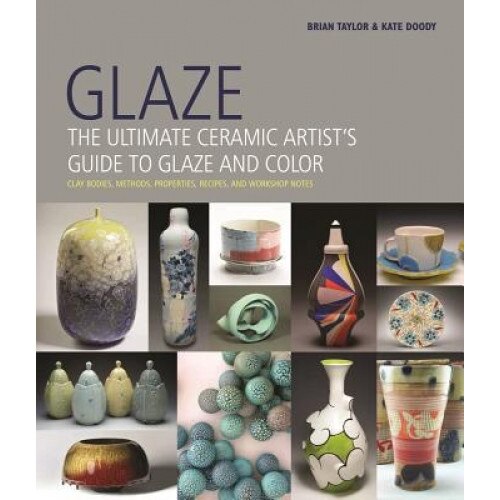 Glaze: The Ultimate Ceramic Artist's Guide to Glaze and Color, Brian Taylor (Author)