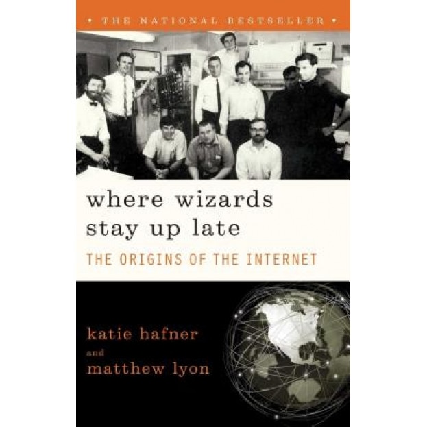 Where Wizards Stay Up Late: The Origins of the Internet - Katie Hafner