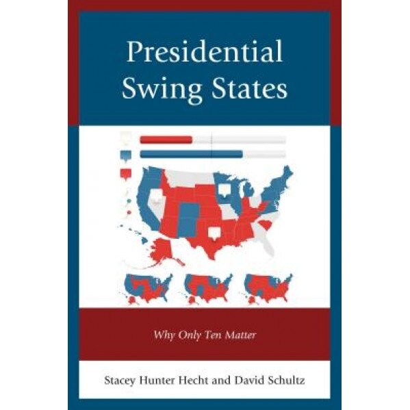 Presidential Swing States: Why Only Ten Matter, David Schultz (Editor)