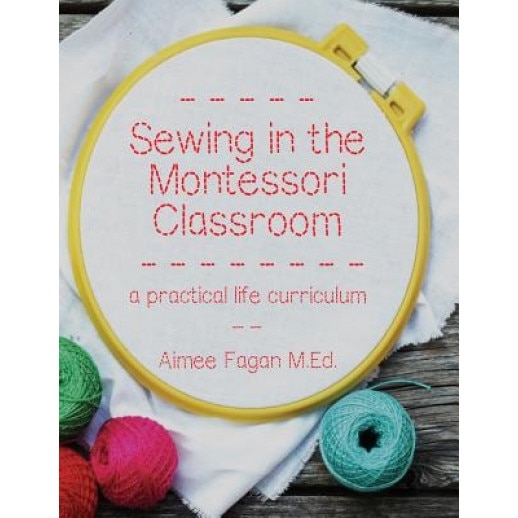 Sewing in the Montessori Classroom: A Practical Life Curriculum, Aimee Fagan (Author)