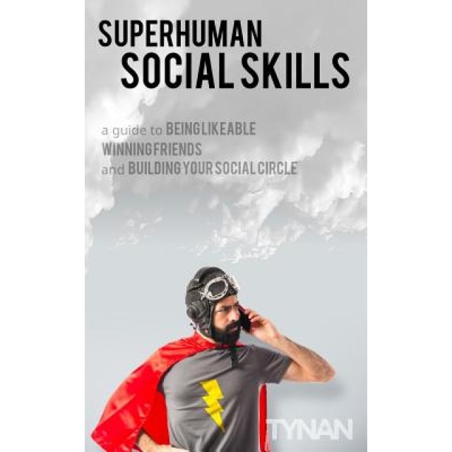 Superhuman Social Skills: A Guide to Being Likeable, Winning Friends, and Building Your Social Circle, Tynan (Author)