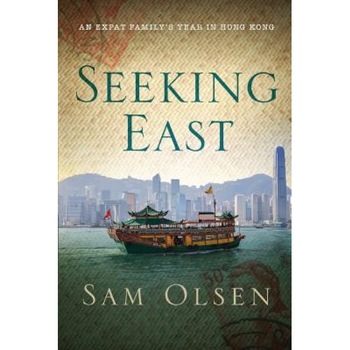 Seeking East: An Expat Family's Year in Hong Kong, Sam Olsen (Author) Seeking East: An Expat Family's Year in Hong Kong, Sam Olsen (Author)